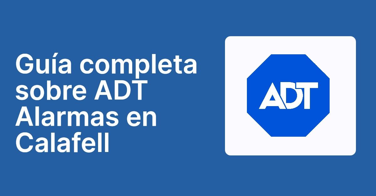 Guía completa sobre ADT Alarmas en Calafell